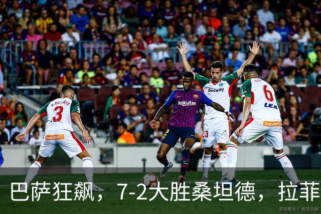 巴萨狂飙，7-2大胜桑坦德，拉菲尼亚闪耀全场